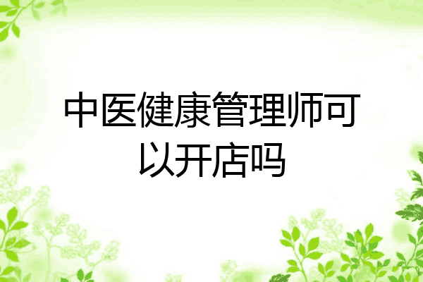 中医健康管理师可以开店吗