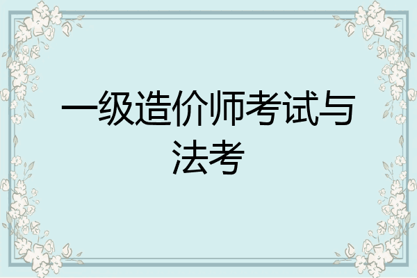 一级造价师考试与法考