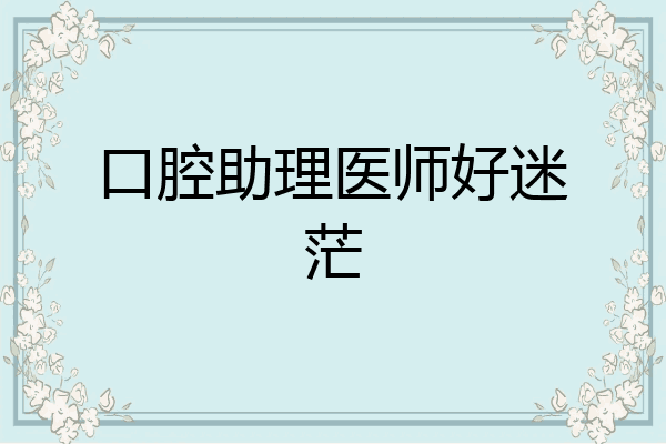 口腔助理医师好迷茫
