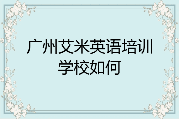 广州艾米英语培训学校如何