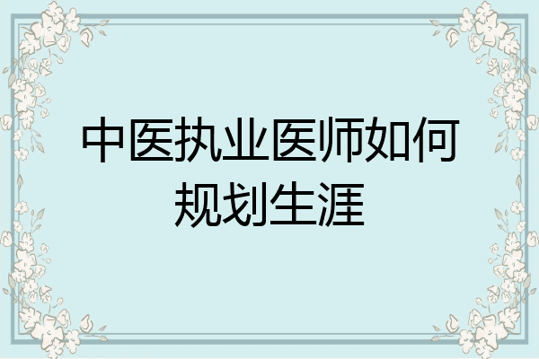 中医执业医师如何规划生涯
