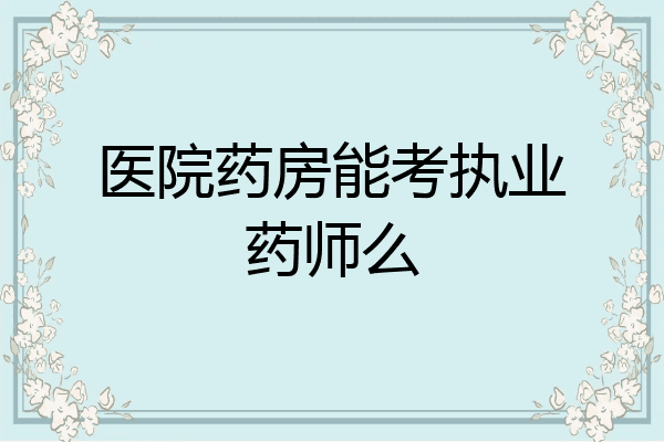 医院药房能考执业药师么