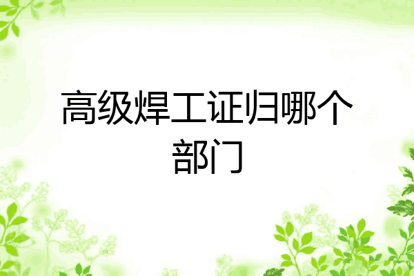 高级焊工证归哪个部门