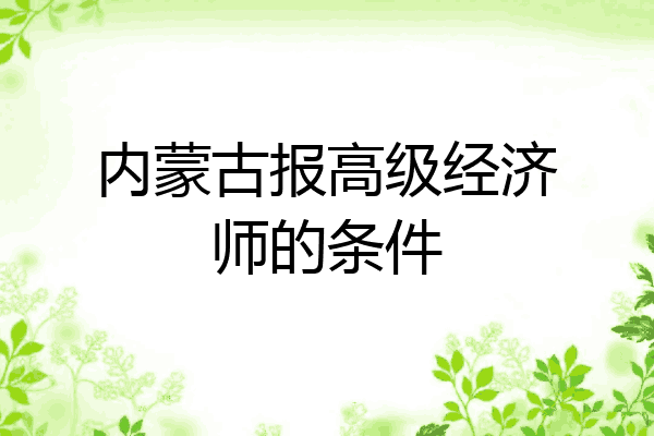 内蒙古报高级经济师的条件