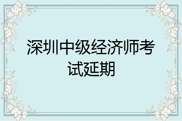 深圳中级经济师考试延期