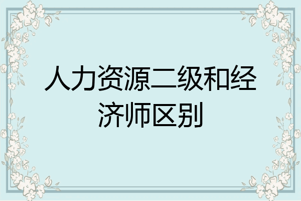 人力资源二级和经济师区别