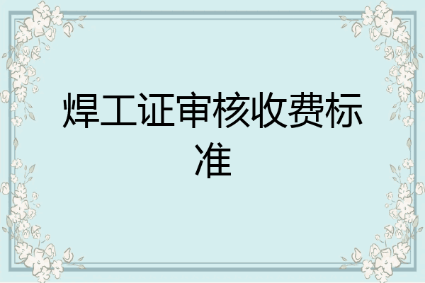 焊工证审核收费标准