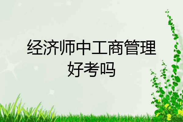 经济师中工商管理好考吗