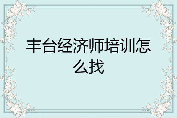 丰台经济师培训怎么找