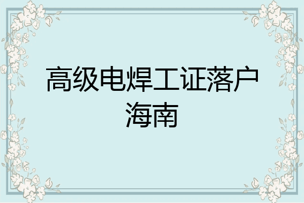 高级电焊工证落户海南