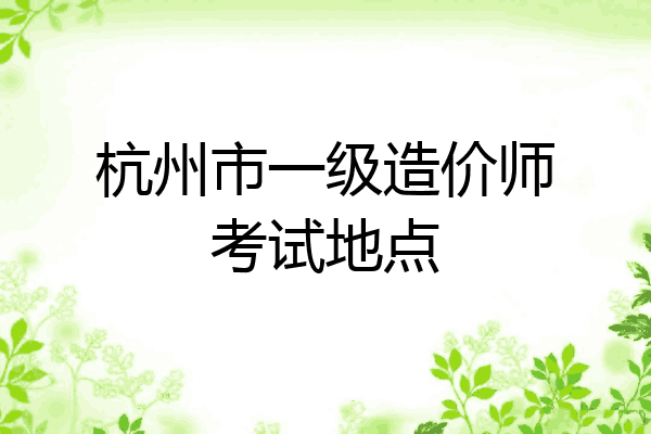 杭州市一级造价师考试地点