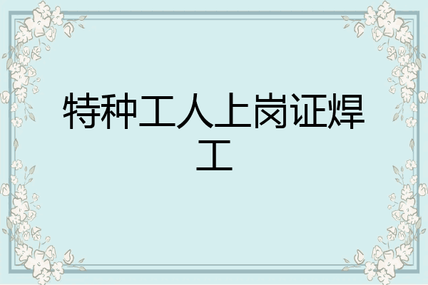 特种工人上岗证焊工