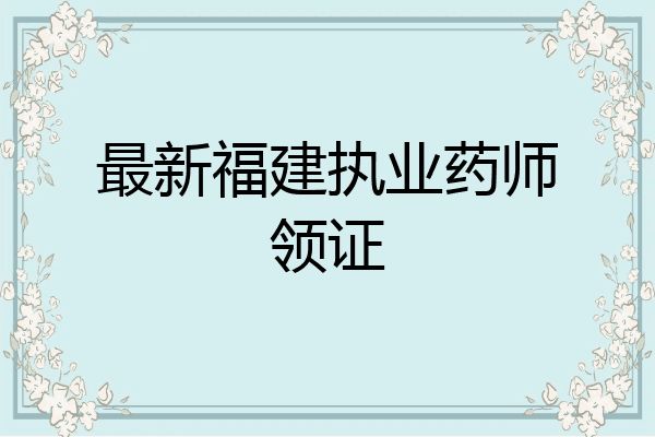 最新福建执业药师领证