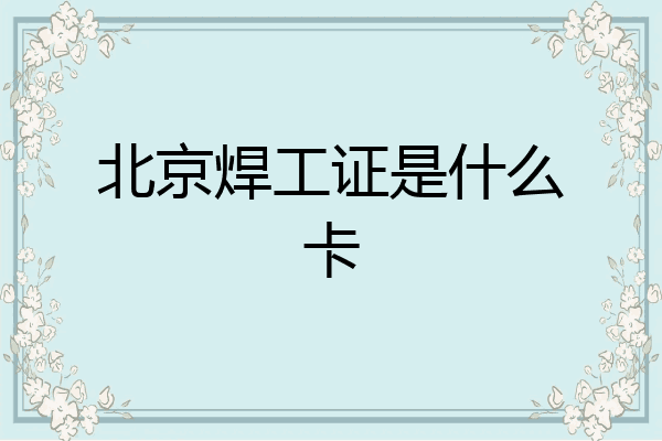 北京焊工证是什么卡