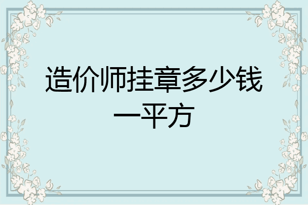 造价师挂章多少钱一平方