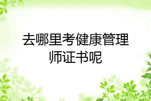 去哪里考健康管理师证书呢