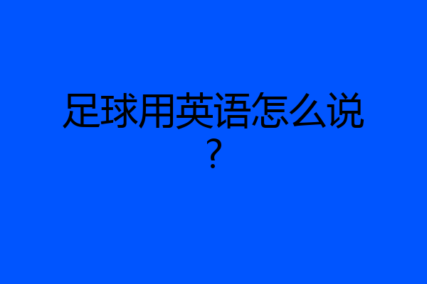 足球用英语怎么说?