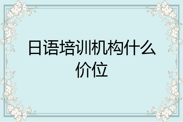 日语培训机构什么价位