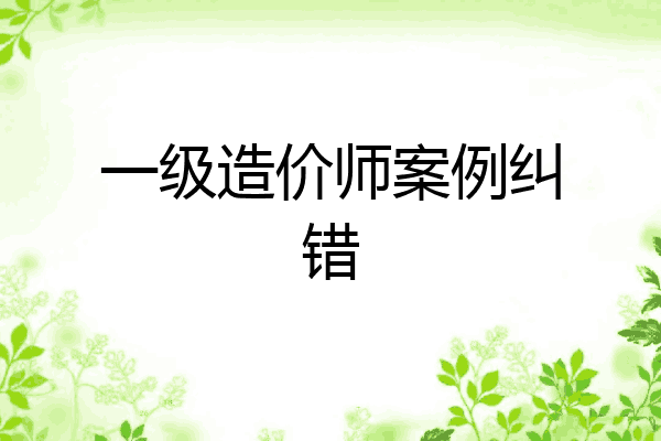 一级造价师案例纠错
