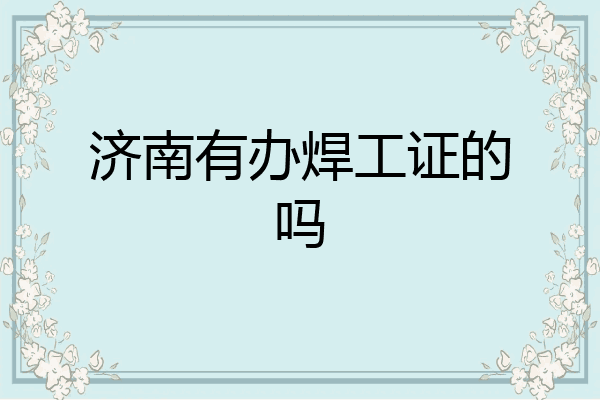 济南有办焊工证的吗