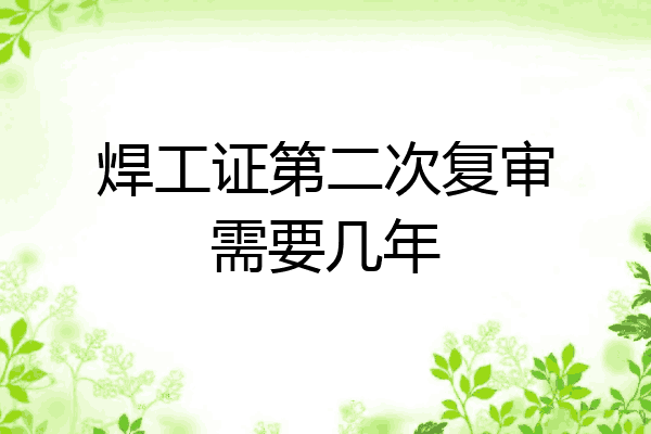 焊工证第二次复审需要几年