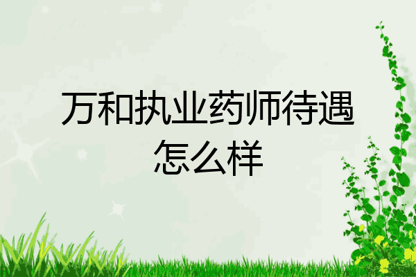 万和执业药师待遇怎么样
