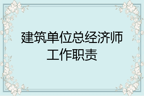 建筑单位总经济师工作职责