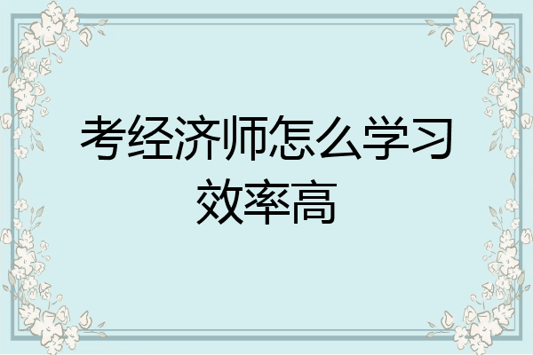 考经济师怎么学习效率高