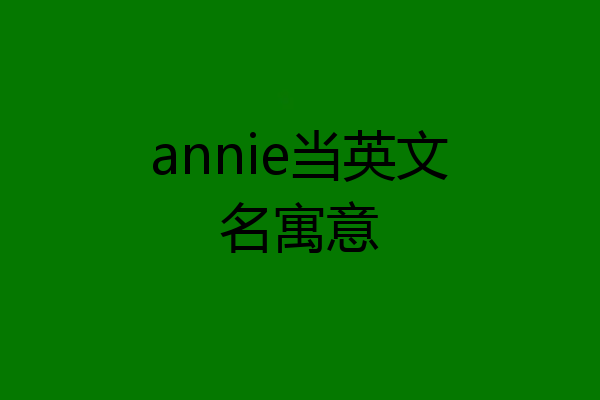 annie当英文名寓意