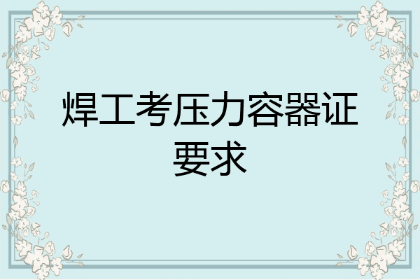 焊工考压力容器证要求