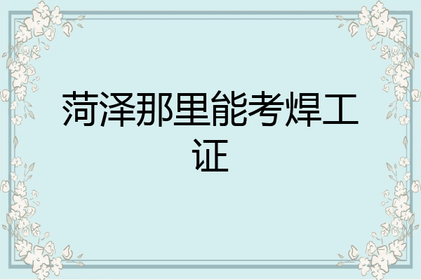 菏泽那里能考焊工证