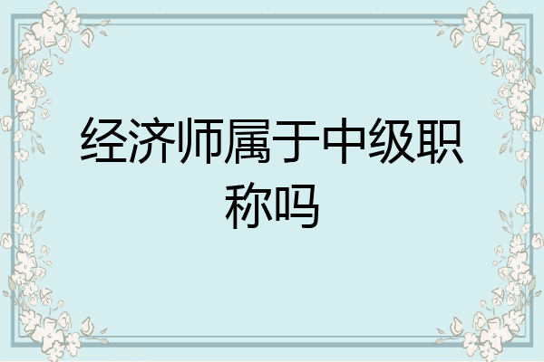 经济师属于中级职称吗