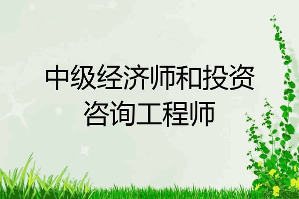 中级经济师和投资咨询工程师