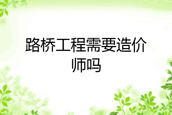路桥工程需要造价师吗