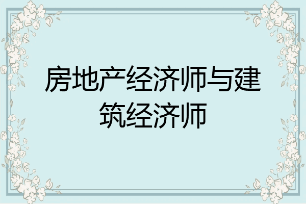 房地产经济师与建筑经济师