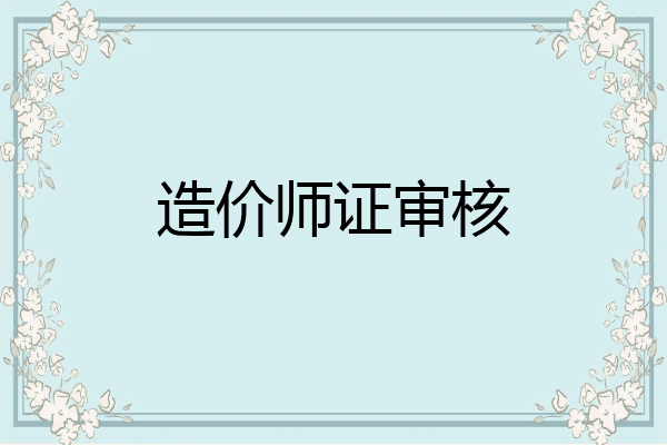 造价师证审核