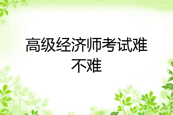 高级经济师考试难不难