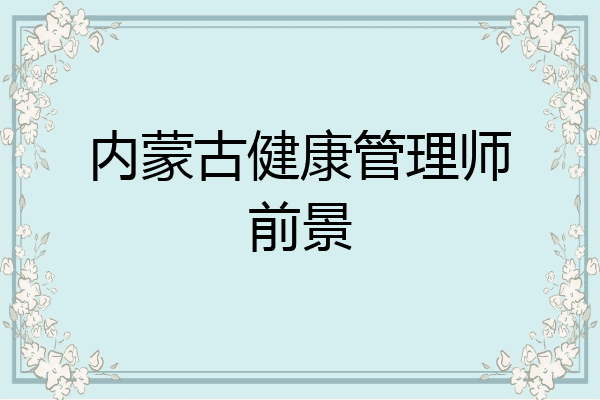 内蒙古健康管理师前景