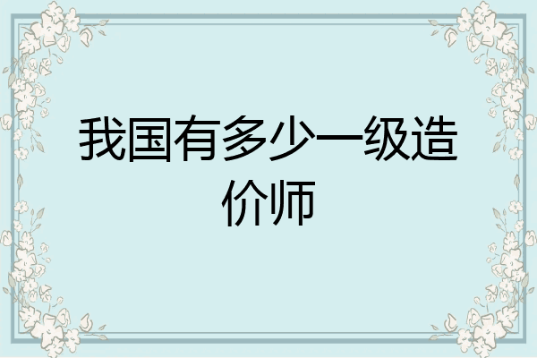 我国有多少一级造价师