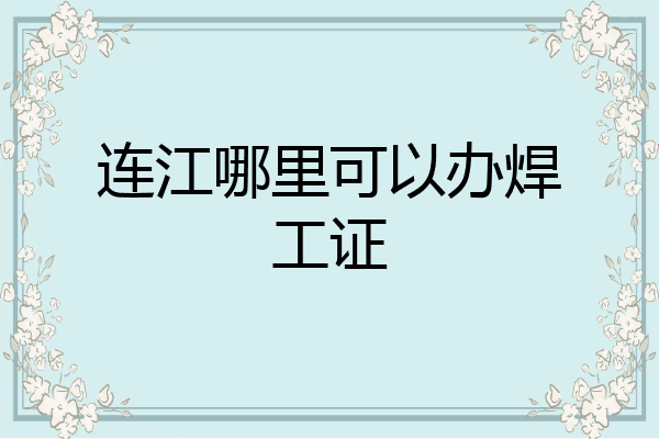 连江哪里可以办焊工证