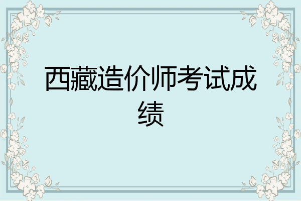 西藏造价师考试成绩