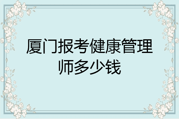 厦门报考健康管理师多少钱