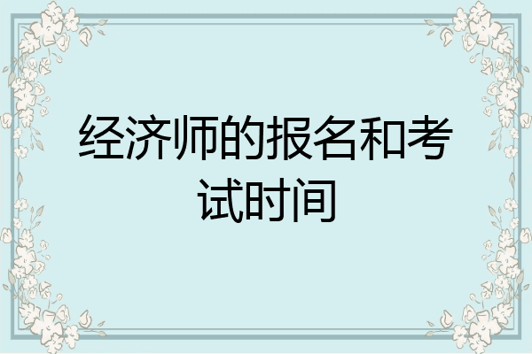 经济师的报名和考试时间