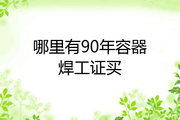 哪里有90年容器焊工证买
