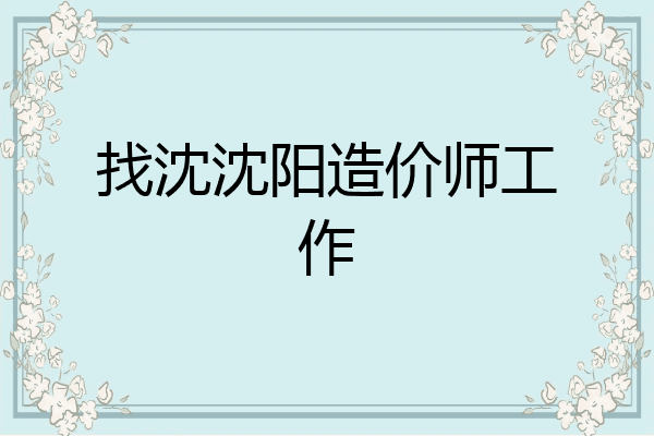 找沈沈阳造价师工作