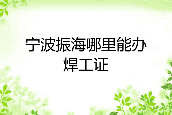 宁波振海哪里能办焊工证