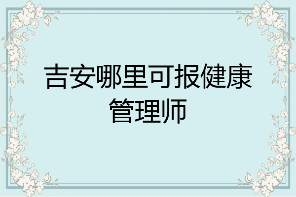 吉安哪里可报健康管理师