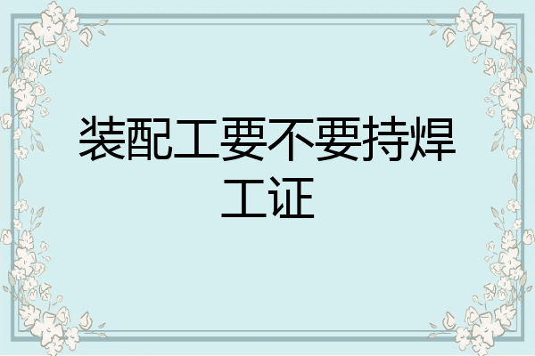 装配工要不要持焊工证