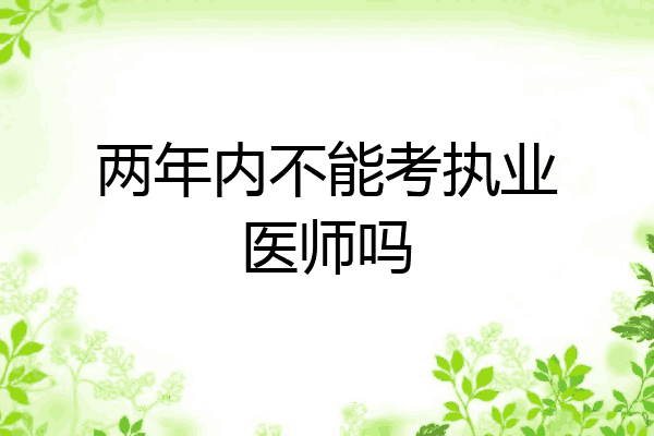 两年内不能考执业医师吗