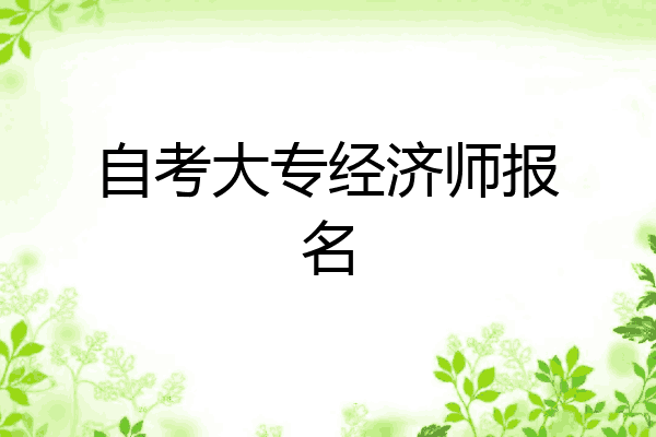 自考大专经济师报名